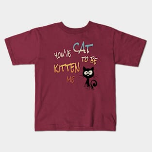 You’ve Cat To Be Kitten Me! Cool Black Sarcastic Cat Kids T-Shirt